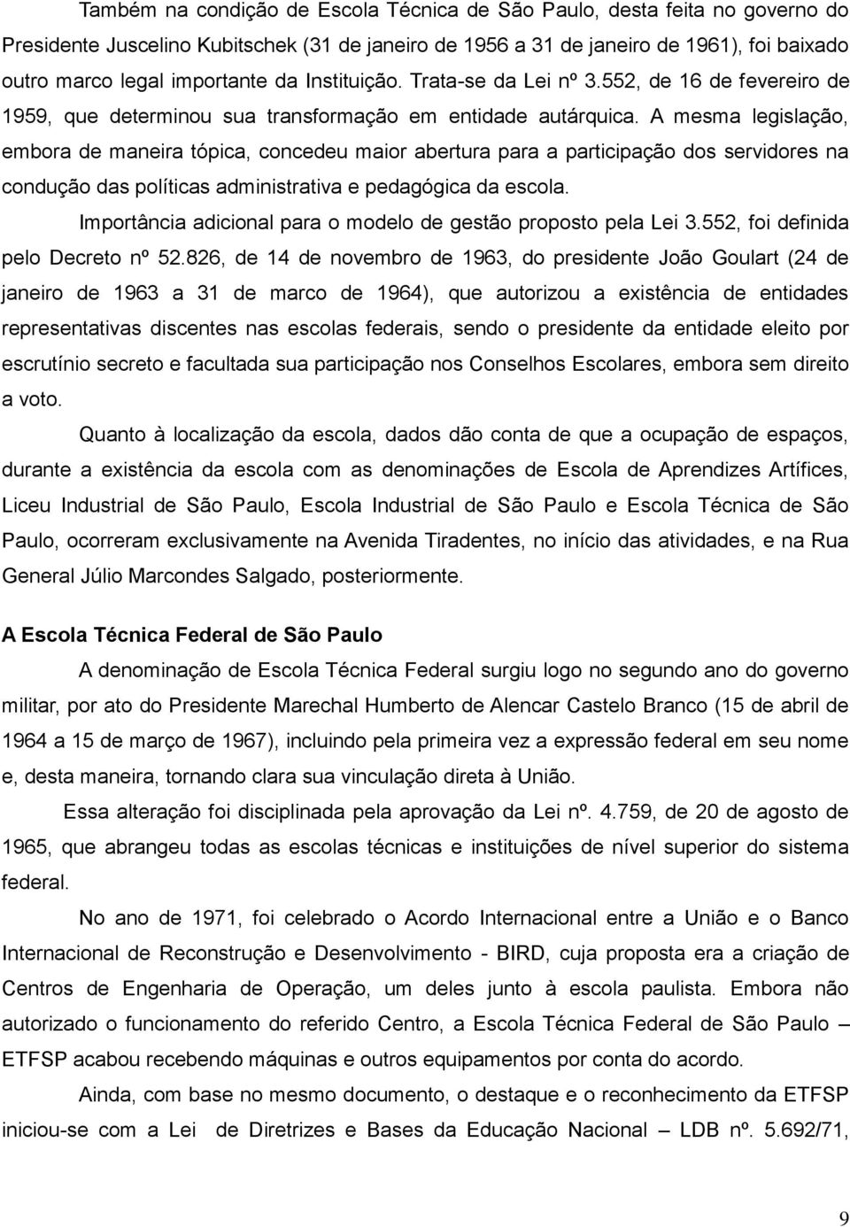 A mesma legislação, embora de maneira tópica, concedeu maior abertura para a participação dos servidores na condução das políticas administrativa e pedagógica da escola.