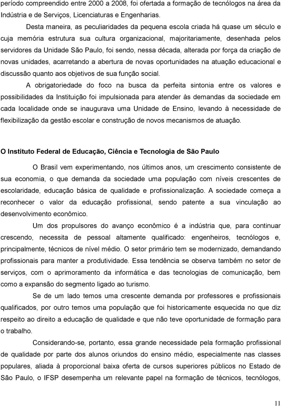 foi sendo, nessa década, alterada por força da criação de novas unidades, acarretando a abertura de novas oportunidades na atuação educacional e discussão quanto aos objetivos de sua função social.