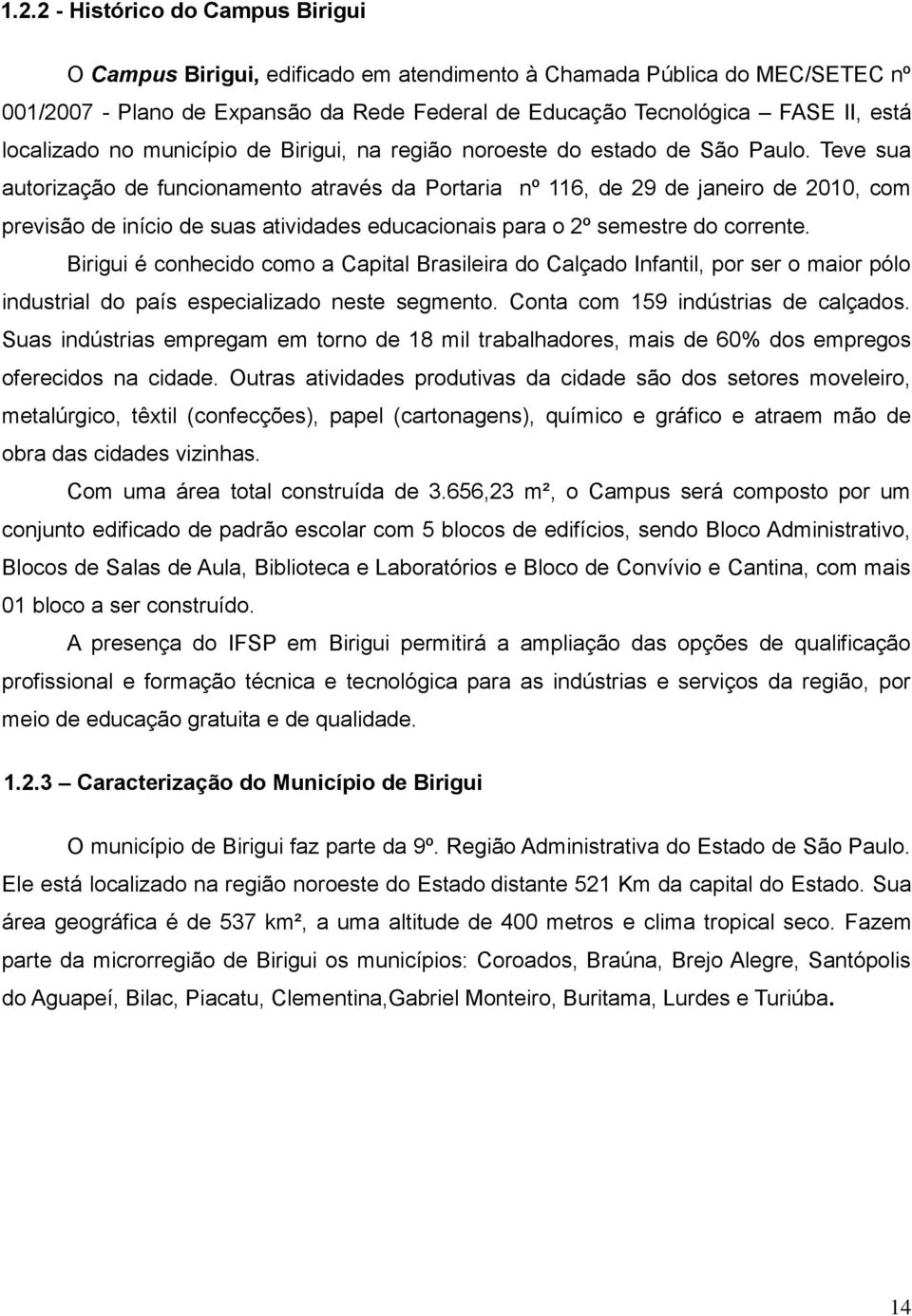 Teve sua autorização de funcionamento através da Portaria nº 116, de 29 de janeiro de 2010, com previsão de início de suas atividades educacionais para o 2º semestre do corrente.