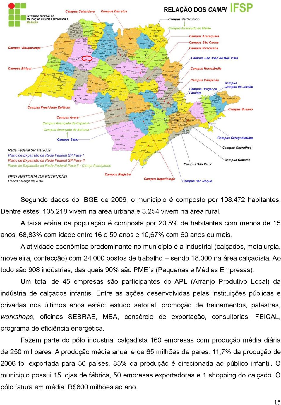 A atividade econômica predominante no município é a industrial (calçados, metalurgia, moveleira, confecção) com 24.000 postos de trabalho sendo 18.000 na área calçadista.