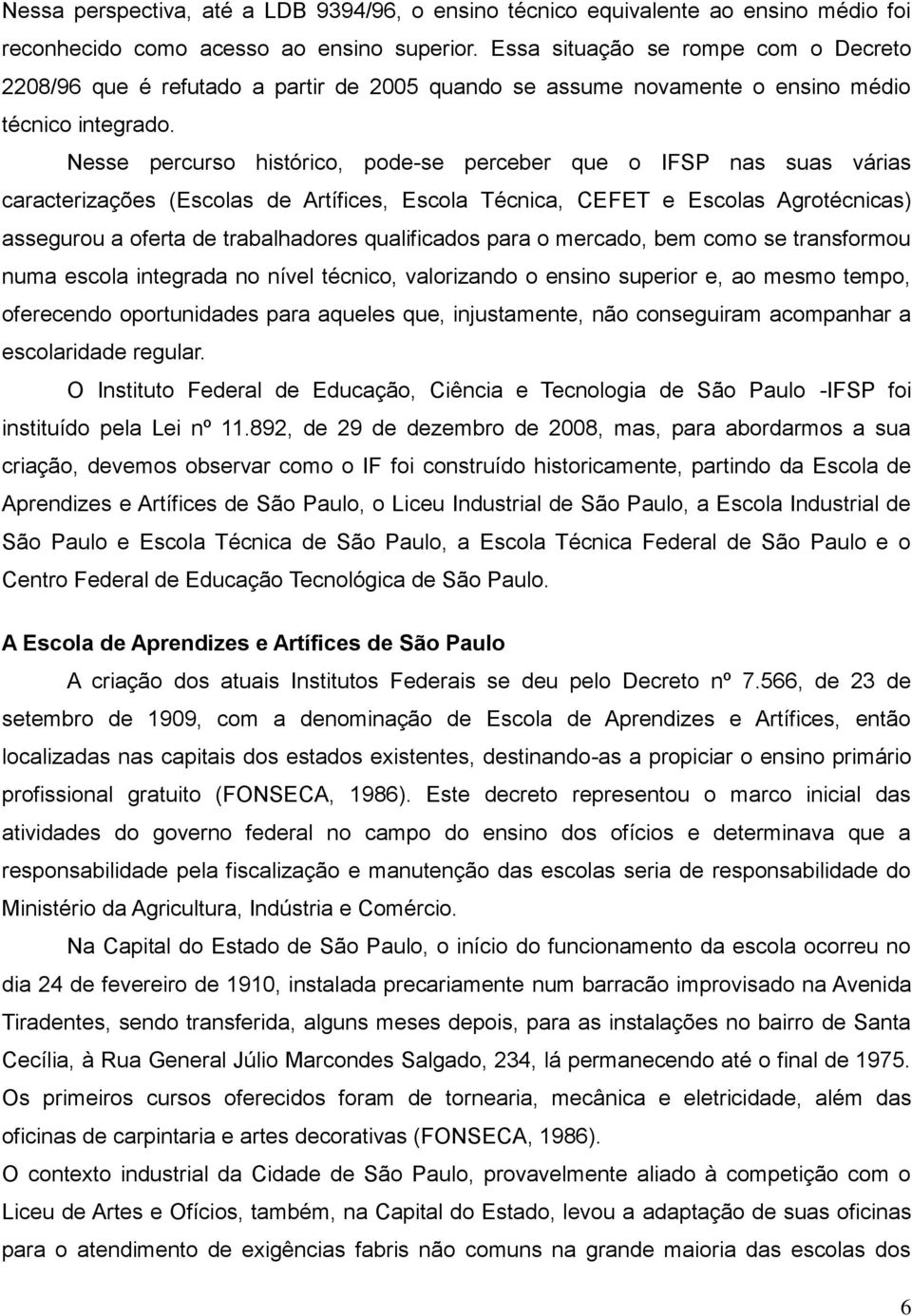 Nesse percurso histórico, pode-se perceber que o IFSP nas suas várias caracterizações (Escolas de Artífices, Escola Técnica, CEFET e Escolas Agrotécnicas) assegurou a oferta de trabalhadores