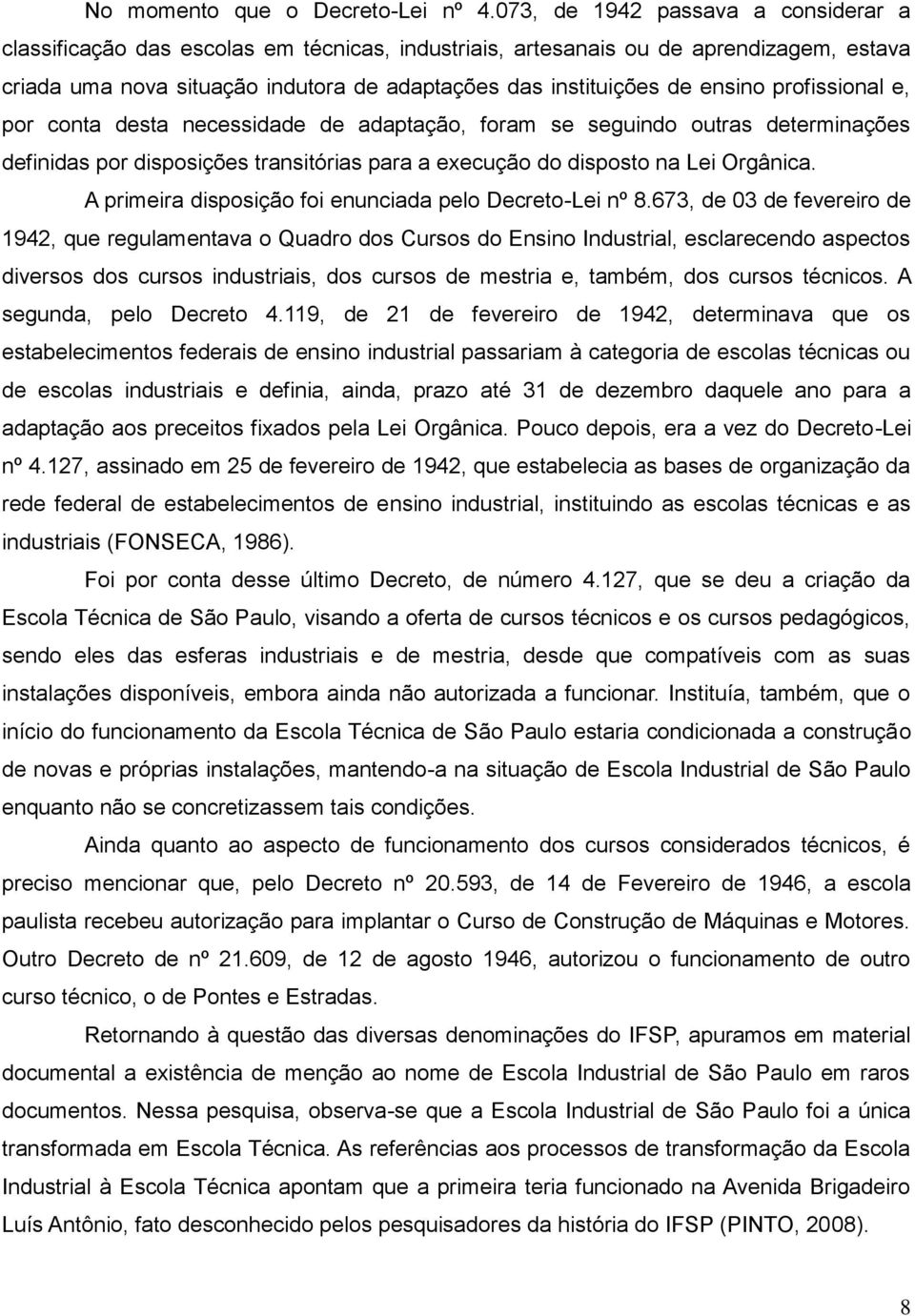 ensino profissional e, por conta desta necessidade de adaptação, foram se seguindo outras determinações definidas por disposições transitórias para a execução do disposto na Lei Orgânica.