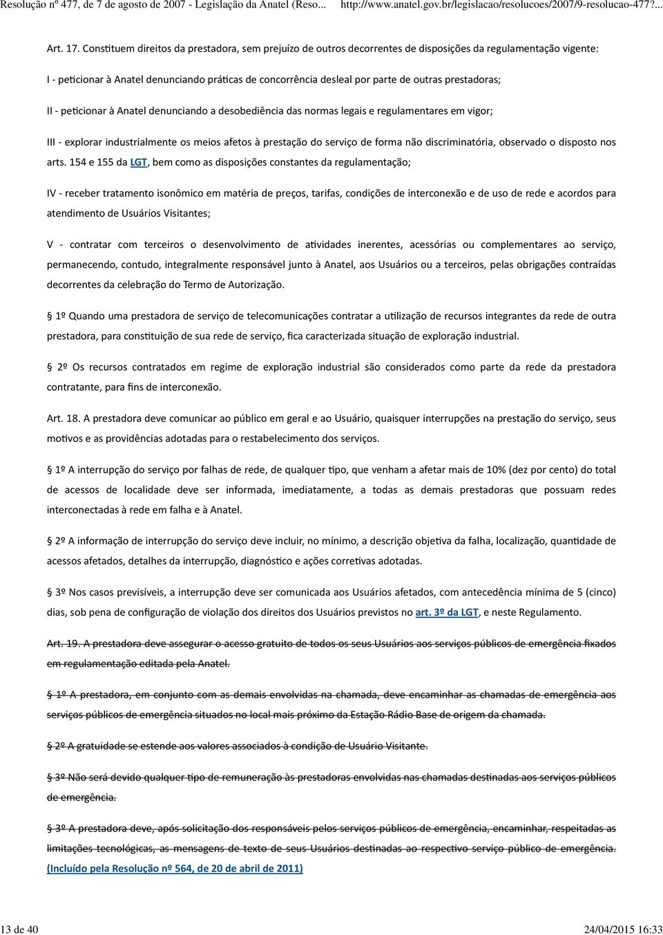 prestadoras; II - pecionar à Anatel denunciando a desobediência das normas legais e regulamentares em vigor; III - explorar industrialmente os meios afetos à prestação do serviço de forma não