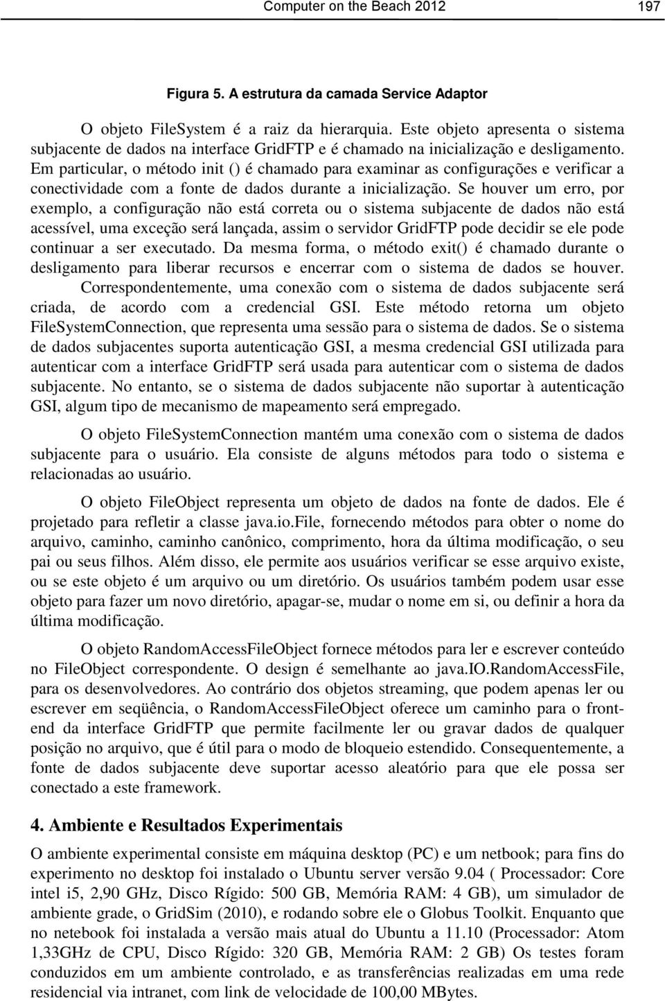 Em particular, o método init () é chamado para examinar as configurações e verificar a conectividade com a fonte de dados durante a inicialização.