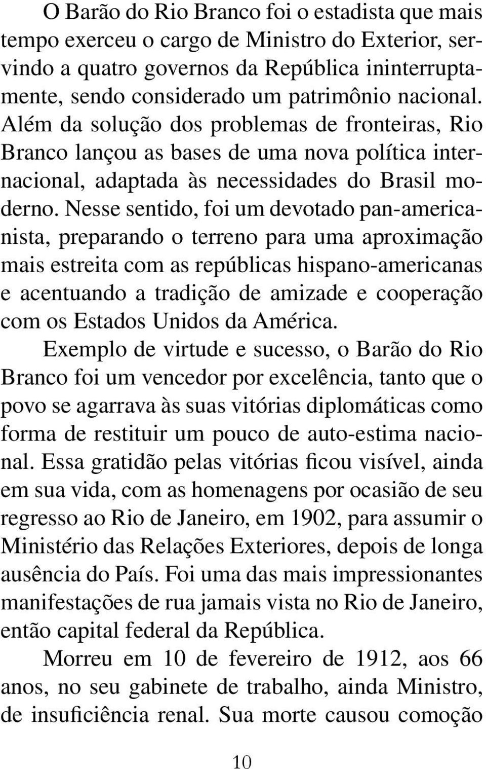 Nesse sentido, foi um devotado pan-americanista, preparando o terreno para uma aproximação mais estreita com as repúblicas hispano-americanas e acentuando a tradição de amizade e cooperação com os