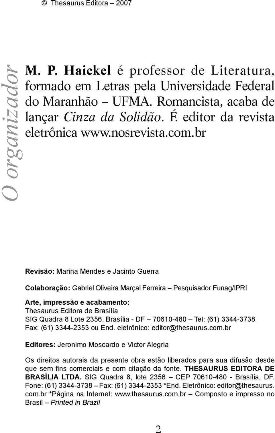 br Revisão: Marina Mendes e Jacinto Guerra Colaboração: Gabriel Oliveira Marçal Ferreira Pesquisador Funag/IPRI Arte, impressão e acabamento: Thesaurus Editora de Brasília SIG Quadra 8 Lote 2356,