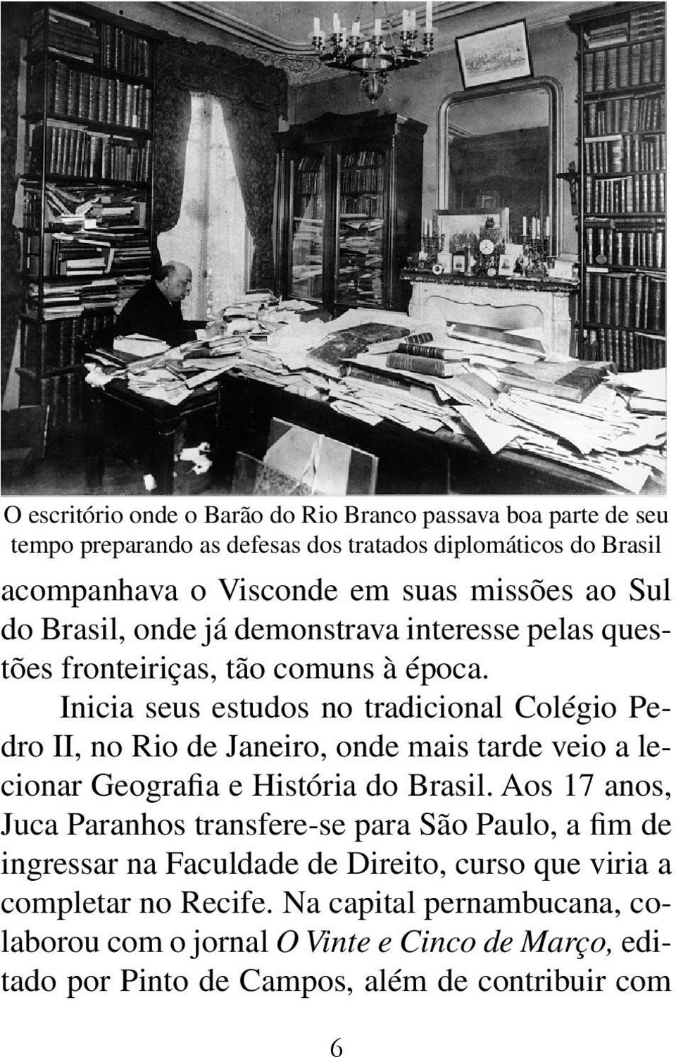 Inicia seus estudos no tradicional Colégio Pedro II, no Rio de Janeiro, onde mais tarde veio a lecionar Geografia e História do Brasil.