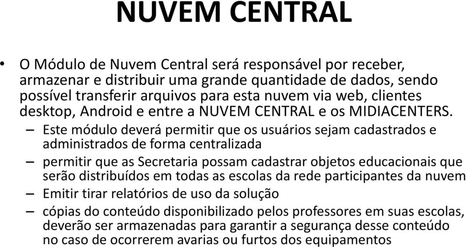 Este módulo deverá permitir que os usuários sejam cadastrados e administrados de forma centralizada permitir que as Secretaria possam cadastrar objetos educacionais que serão