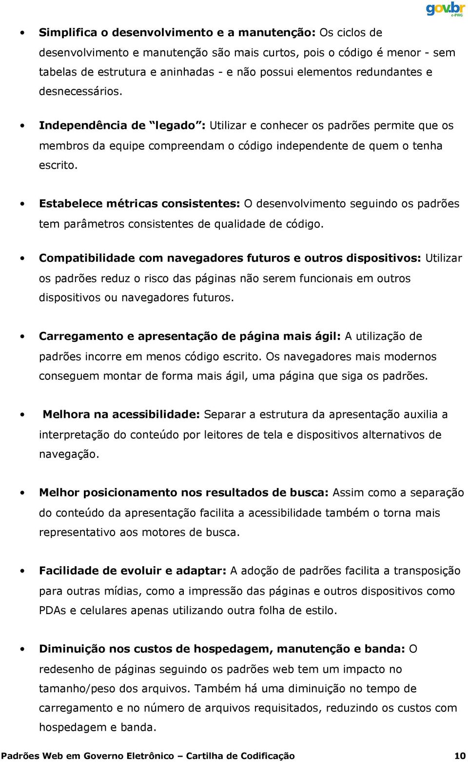 Estabelece métricas consistentes: O desenvolvimento seguindo os padrões tem parâmetros consistentes de qualidade de código.