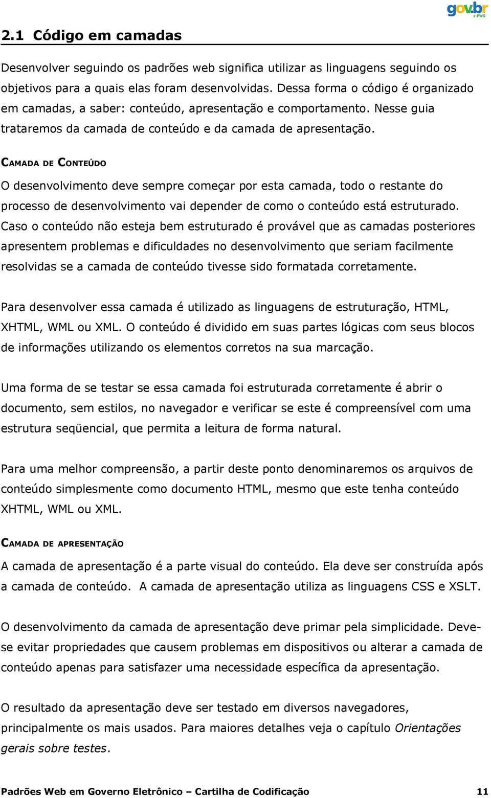 CAMADA DE CONTEÚDO O desenvolvimento deve sempre começar por esta camada, todo o restante do processo de desenvolvimento vai depender de como o conteúdo está estruturado.