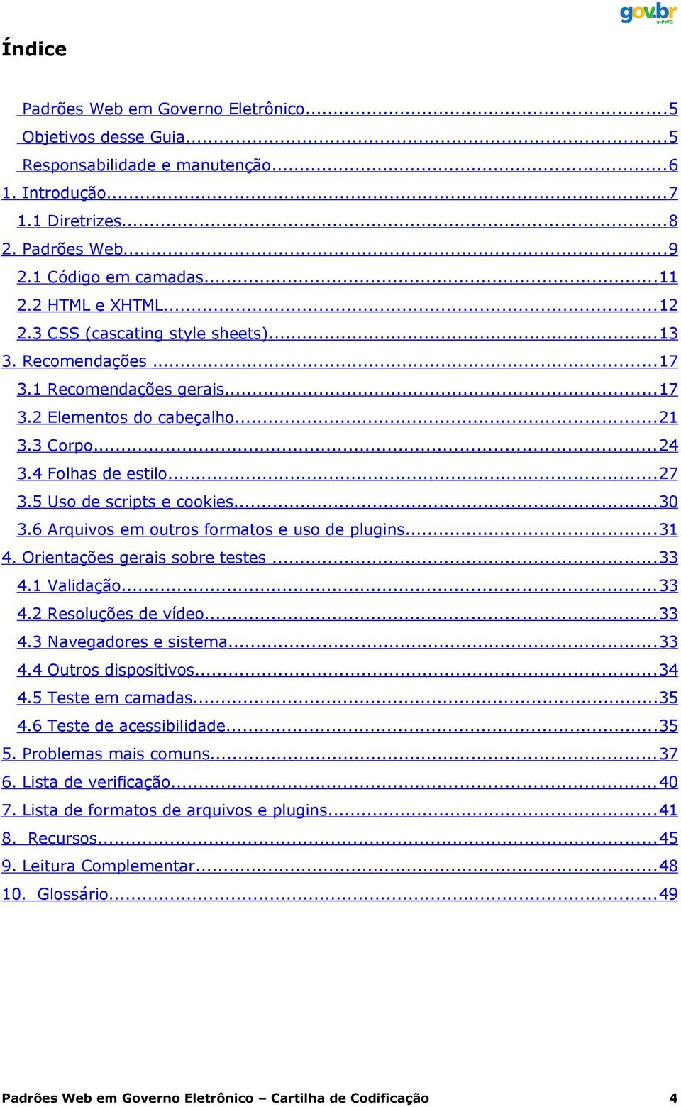 5 Uso de scripts e cookies...30 3.6 Arquivos em outros formatos e uso de plugins...31 4. Orientações gerais sobre testes...33 4.1 Validação...33 4.2 Resoluções de vídeo....33 4.3 Navegadores e sistema.