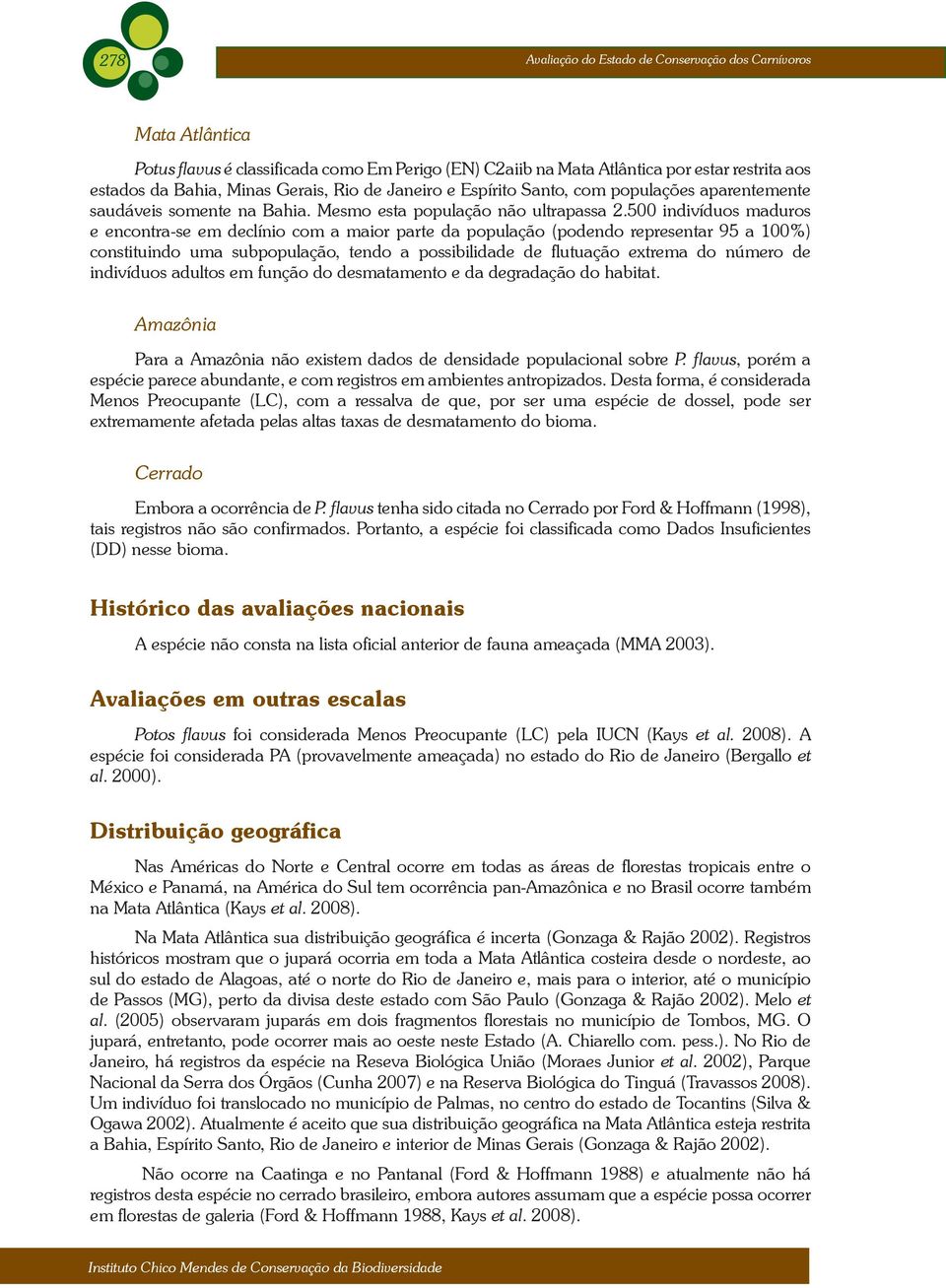 500 indivíduos maduros e encontra-se em declínio com a maior parte da população (podendo representar 95 a 100%) constituindo uma subpopulação, tendo a possibilidade de flutuação extrema do número de