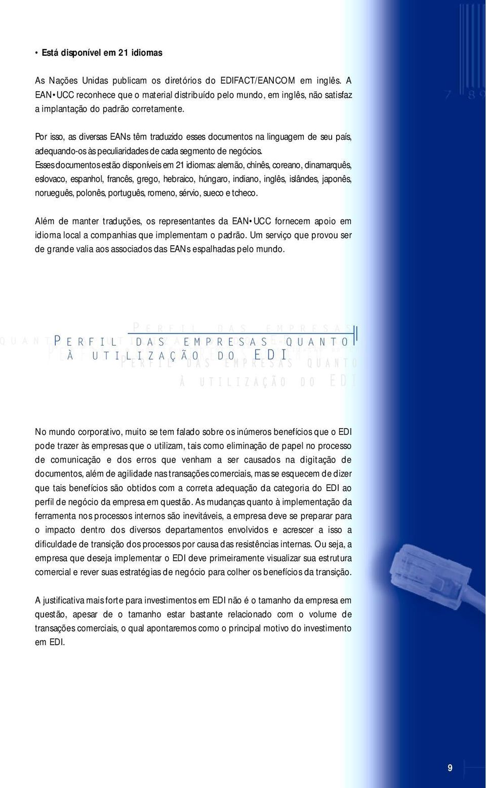 Por isso, as diversas EANs têm traduzido esses documentos na linguagem de seu país, adequando-os às peculiaridades de cada segmento de negócios.