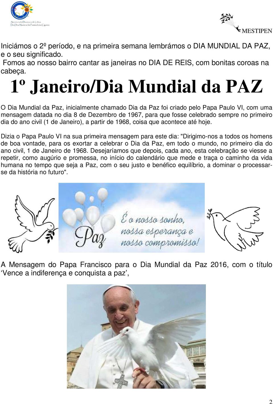 sempre no primeiro dia do ano civil (1 de Janeiro), a partir de 1968, coisa que acontece até hoje.