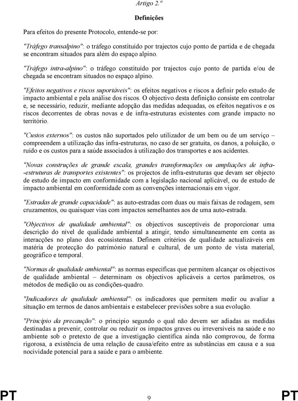 espaço alpino. "Tráfego intra-alpino": o tráfego constituído por trajectos cujo ponto de partida e/ou de chegada se encontram situados no espaço alpino.