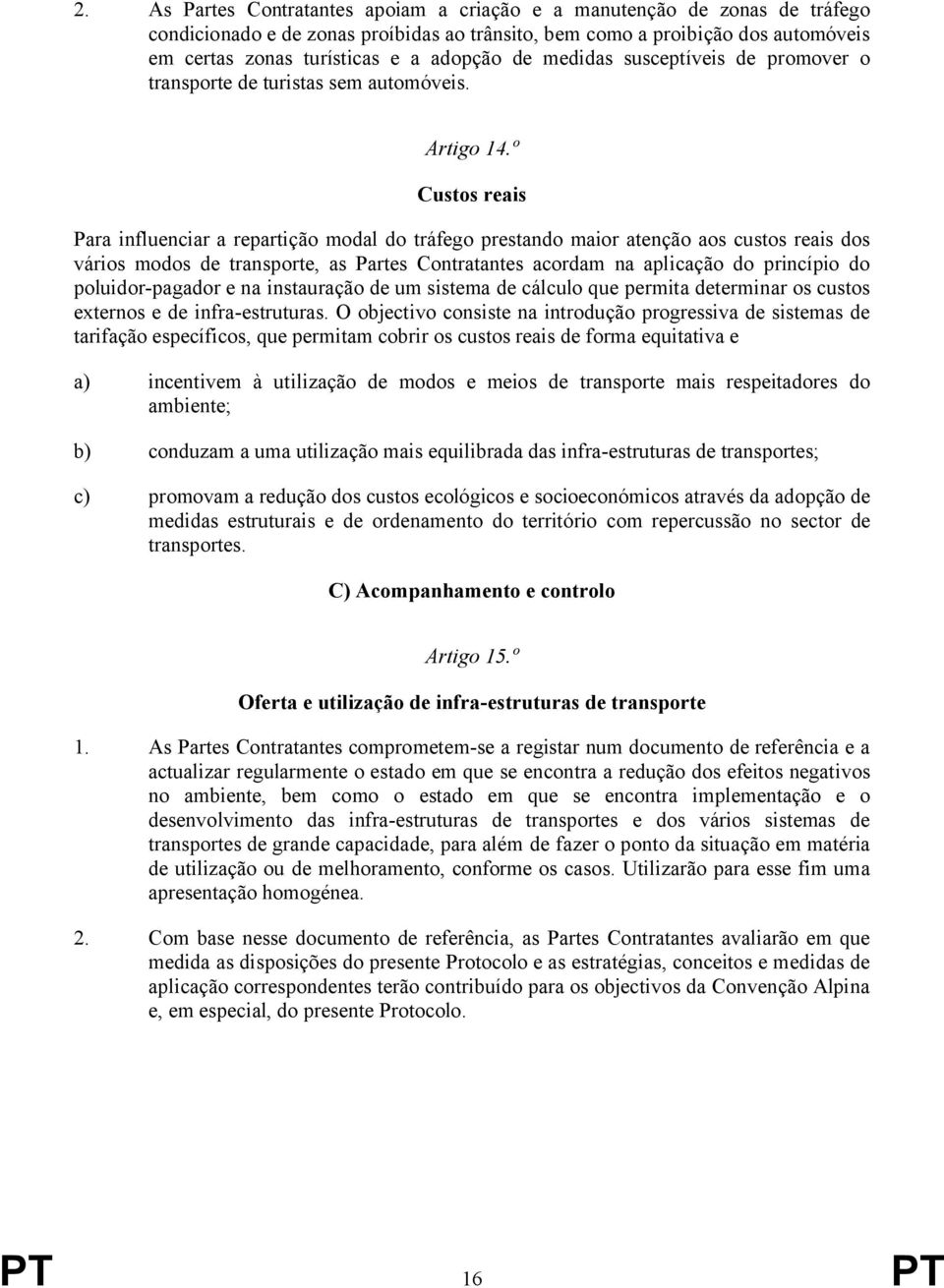 º Custos reais Para influenciar a repartição modal do tráfego prestando maior atenção aos custos reais dos vários modos de transporte, as Partes Contratantes acordam na aplicação do princípio do