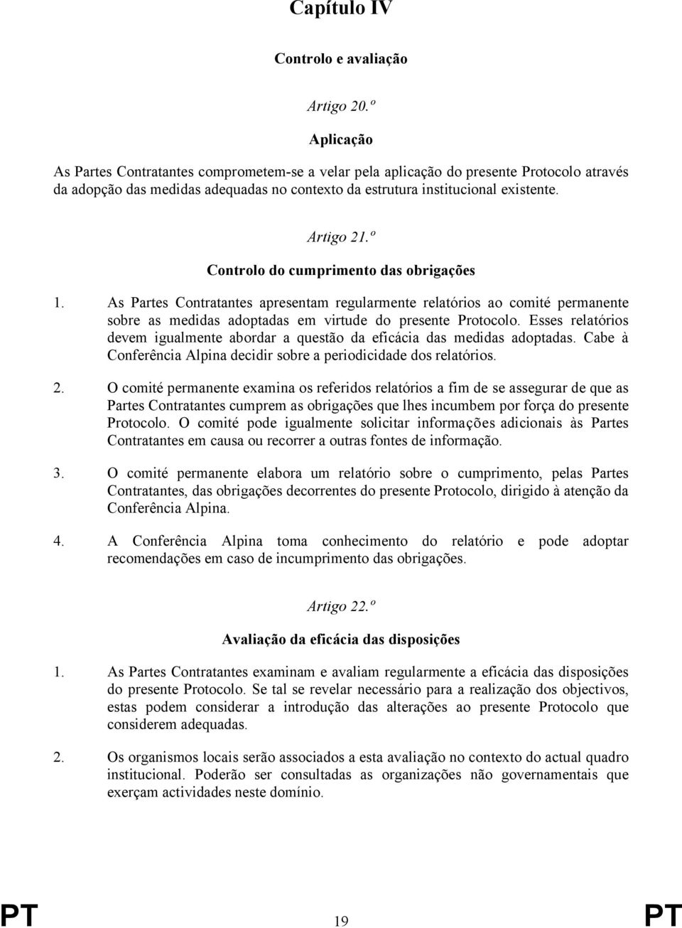 º Controlo do cumprimento das obrigações 1. As Partes Contratantes apresentam regularmente relatórios ao comité permanente sobre as medidas adoptadas em virtude do presente Protocolo.