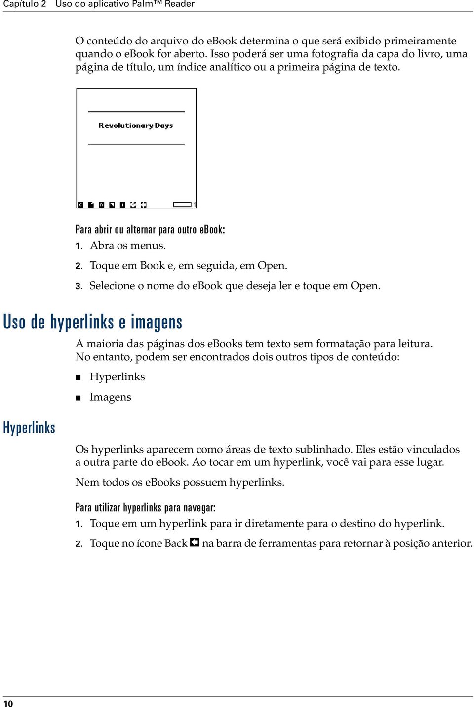 Toque em Book e, em seguida, em Open. 3. Selecione o nome do ebook que deseja ler e toque em Open. Uso de hyperlinks e imagens A maioria das páginas dos ebooks tem texto sem formatação para leitura.