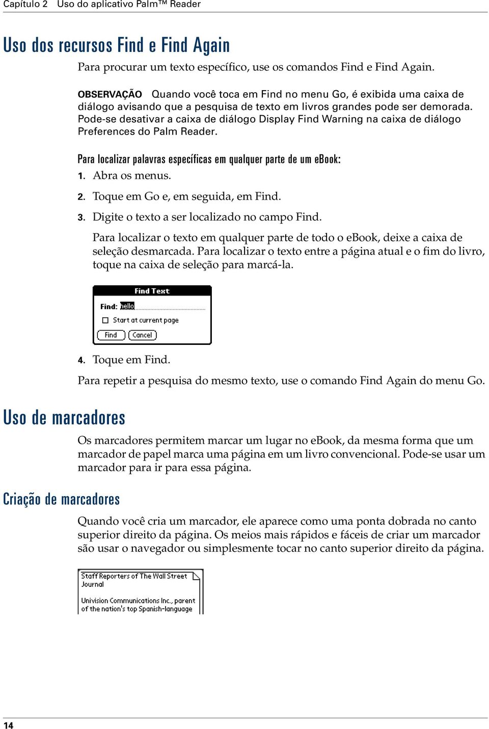 Pode-se desativar a caixa de diálogo Display Find Warning na caixa de diálogo Preferences do Palm Reader. Para localizar palavras específicas em qualquer parte de um ebook: 1. Abra os menus. 2.