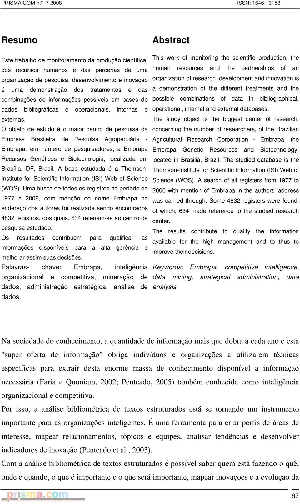 O objeto de estudo é o maior centro de pesquisa da Empresa Brasileira de Pesquisa Agropecuária - Embrapa, em número de pesquisadores, a Embrapa Recursos Genéticos e Biotecnologia, localizada em