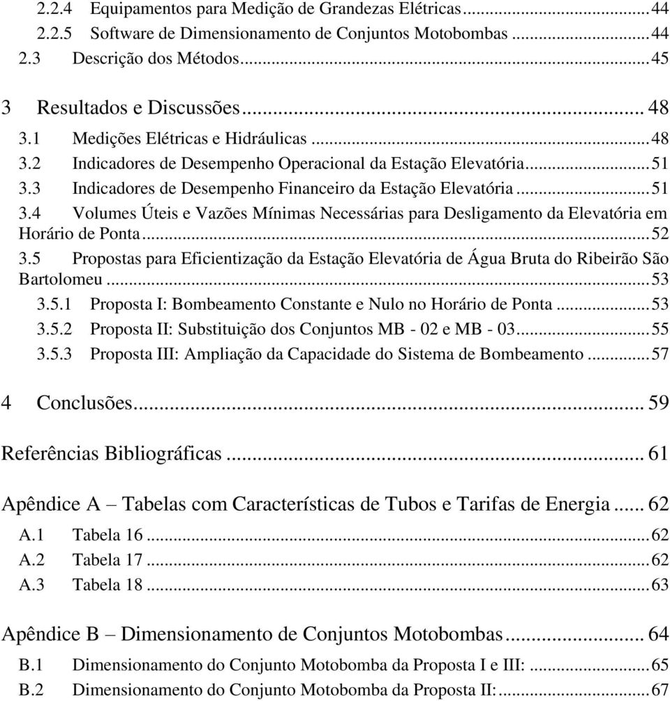 3 Indicadores de Desempenho Financeiro da Estação Elevatória... 51 3.4 Volumes Úteis e Vazões Mínimas Necessárias para Desligamento da Elevatória em Horário de Ponta... 52 3.