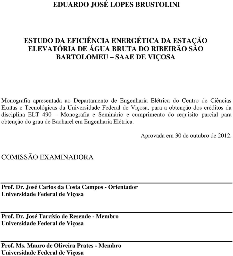 cumprimento do requisito parcial para obtenção do grau de Bacharel em Engenharia Elétrica. Aprovada em 30 de outubro de 2012. COMISSÃO EXAMINADORA Prof. Dr.