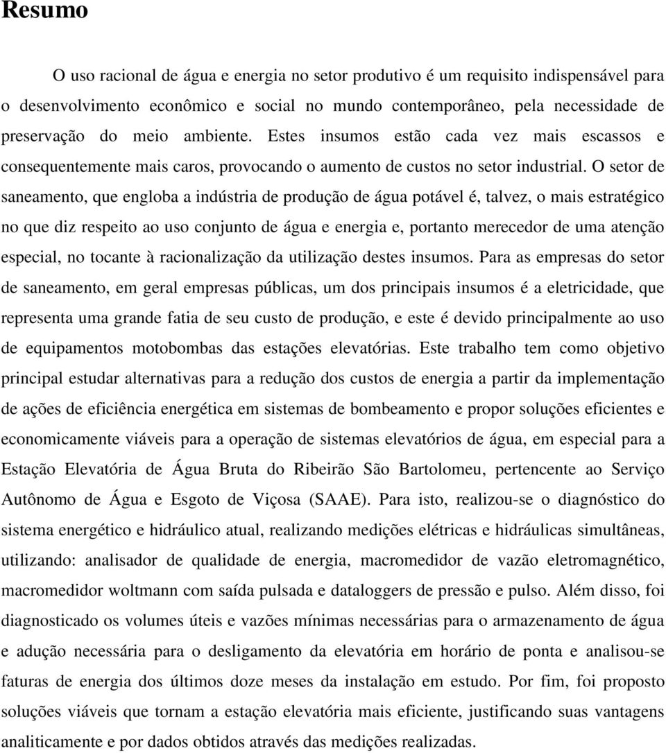 O setor de saneamento, que engloba a indústria de produção de água potável é, talvez, o mais estratégico no que diz respeito ao uso conjunto de água e energia e, portanto merecedor de uma atenção