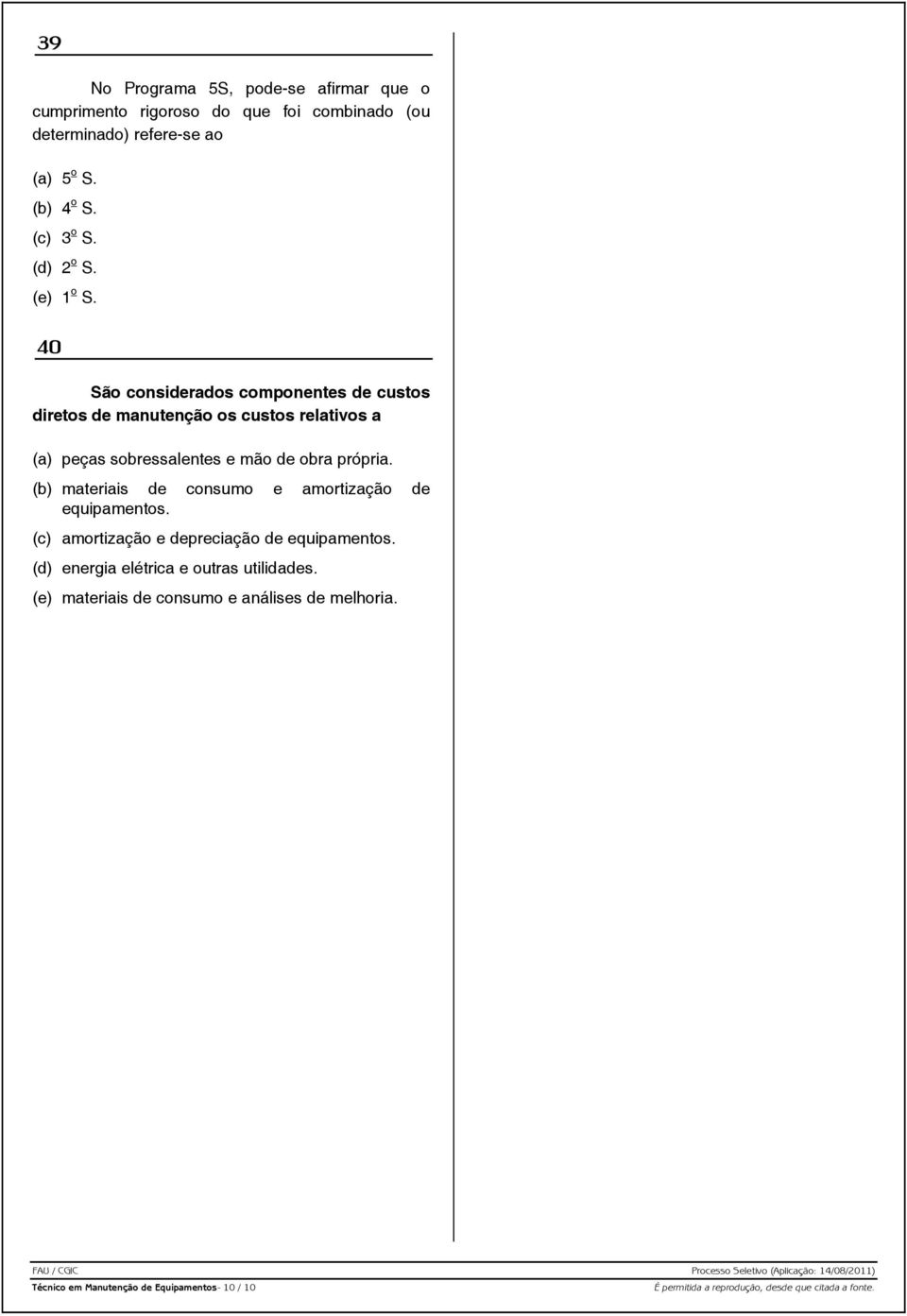 40 São considerados componentes de custos diretos de manutenção os custos relativos a (a) peças sobressalentes e mão de obra própria.