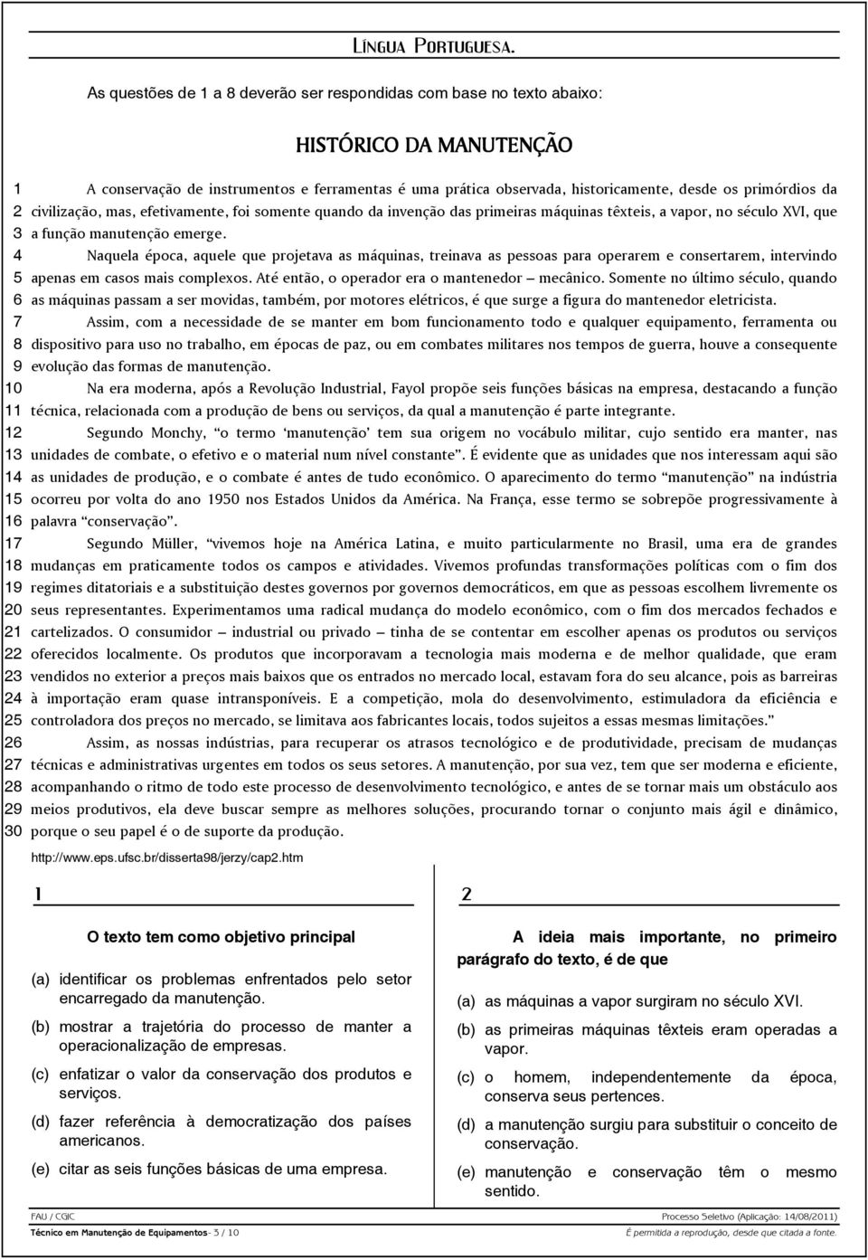 instrumentos e ferramentas é uma prática observada, historicamente, desde os primórdios da civilização, mas, efetivamente, foi somente quando da invenção das primeiras máquinas têxteis, a vapor, no