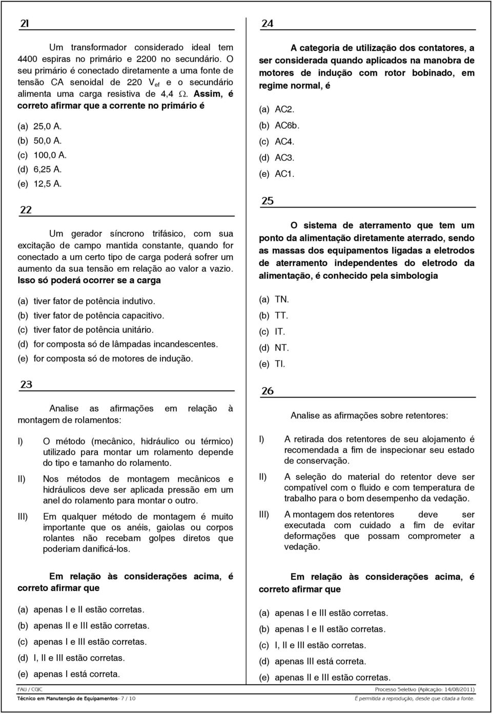 Assim, é correto afirmar que a corrente no primário é (a) 25,0 A. (b) 50,0 A. (c) 100,0 A. (d) 6,25 A. (e) 12,5 A.