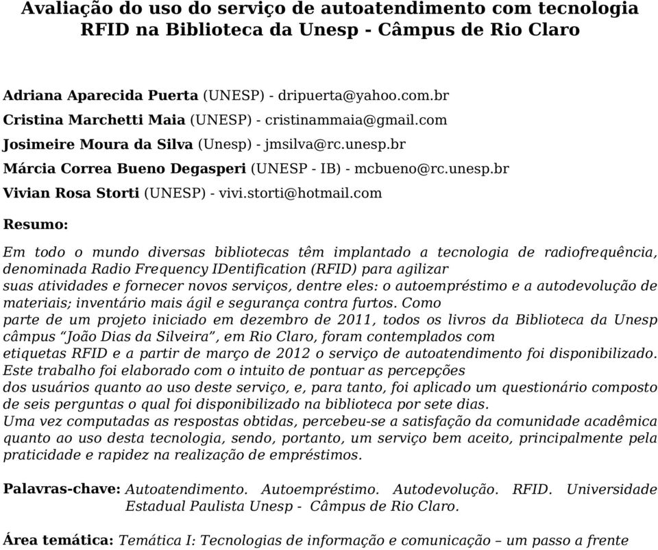 com Resumo: Em todo o mundo diversas bibliotecas têm implantado a tecnologia de radiofrequência, denominada Radio Frequency IDentification (RFID) para agilizar suas atividades e fornecer novos