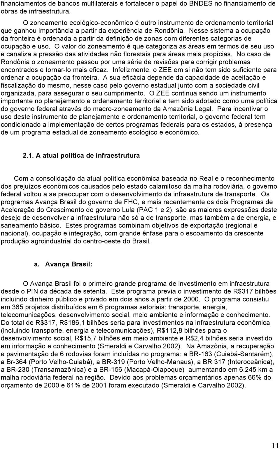 Nesse sistema a ocupação da fronteira é ordenada a partir da definição de zonas com diferentes categorias de ocupação e uso.