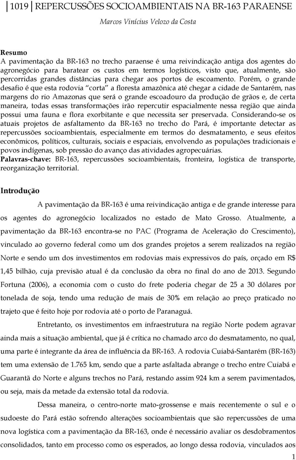 Porém, o grande desafio é que esta rodovia corta a floresta amazônica até chegar a cidade de Santarém, nas margens do rio Amazonas que será o grande escoadouro da produção de grãos e, de certa