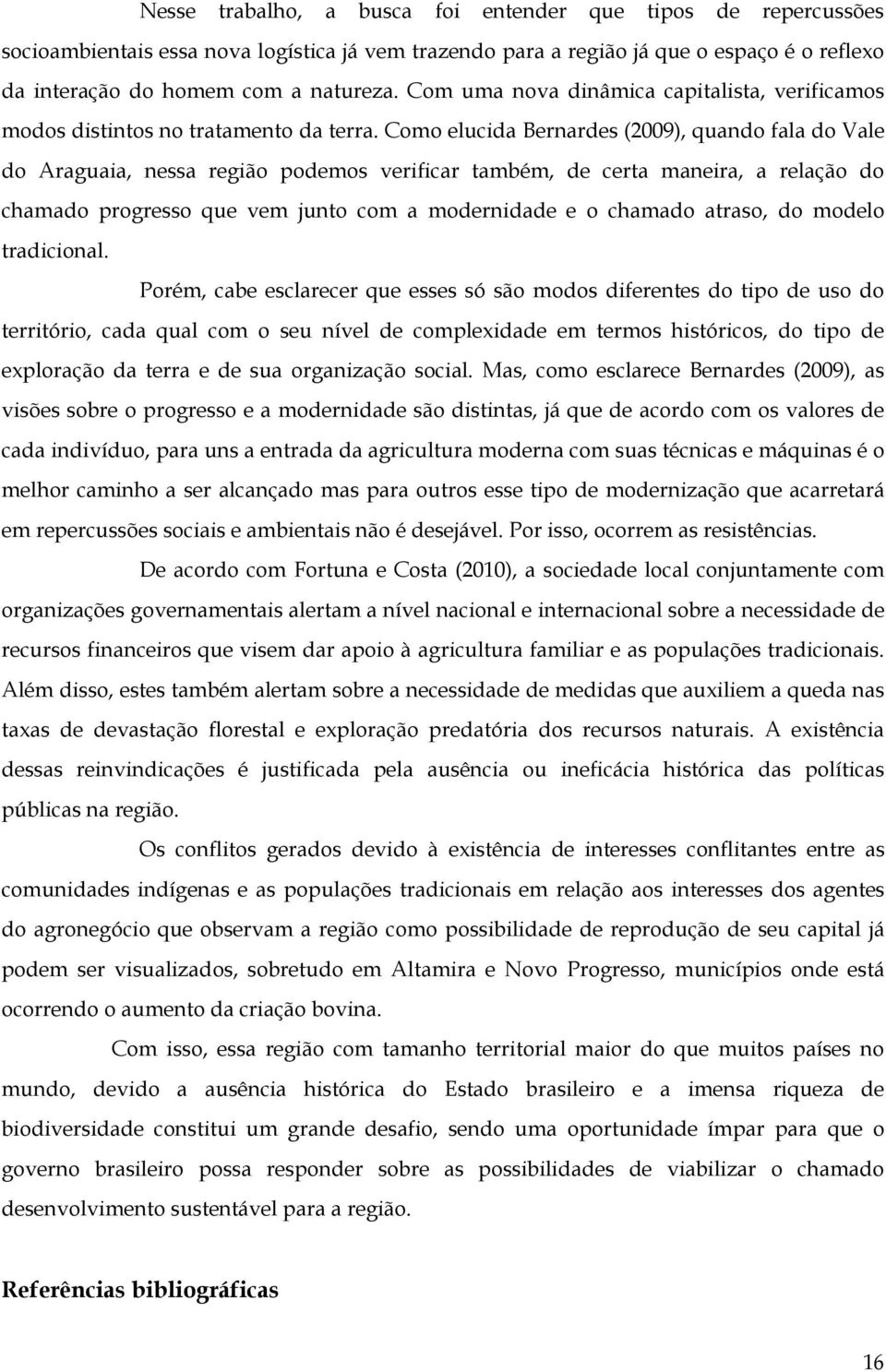 Como elucida Bernardes (2009), quando fala do Vale do Araguaia, nessa região podemos verificar também, de certa maneira, a relação do chamado progresso que vem junto com a modernidade e o chamado