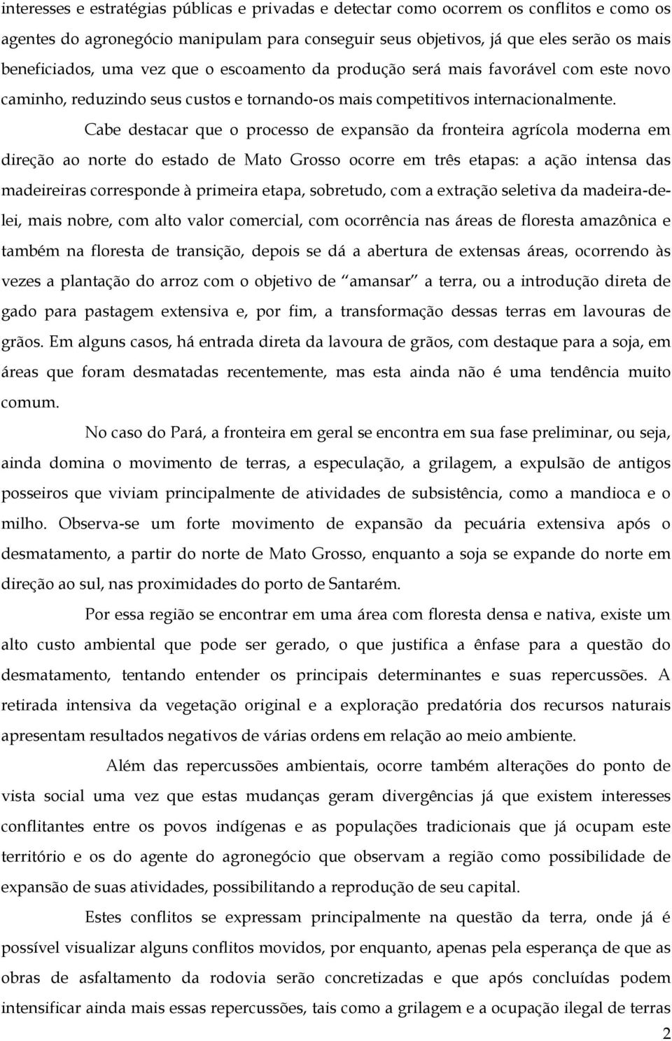 Cabe destacar que o processo de expansão da fronteira agrícola moderna em direção ao norte do estado de Mato Grosso ocorre em três etapas: a ação intensa das madeireiras corresponde à primeira etapa,