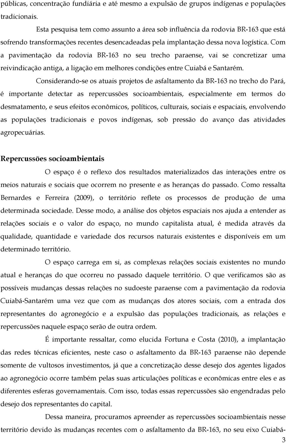 Com a pavimentação da rodovia BR-163 no seu trecho paraense, vai se concretizar uma reivindicação antiga, a ligação em melhores condições entre Cuiabá e Santarém.