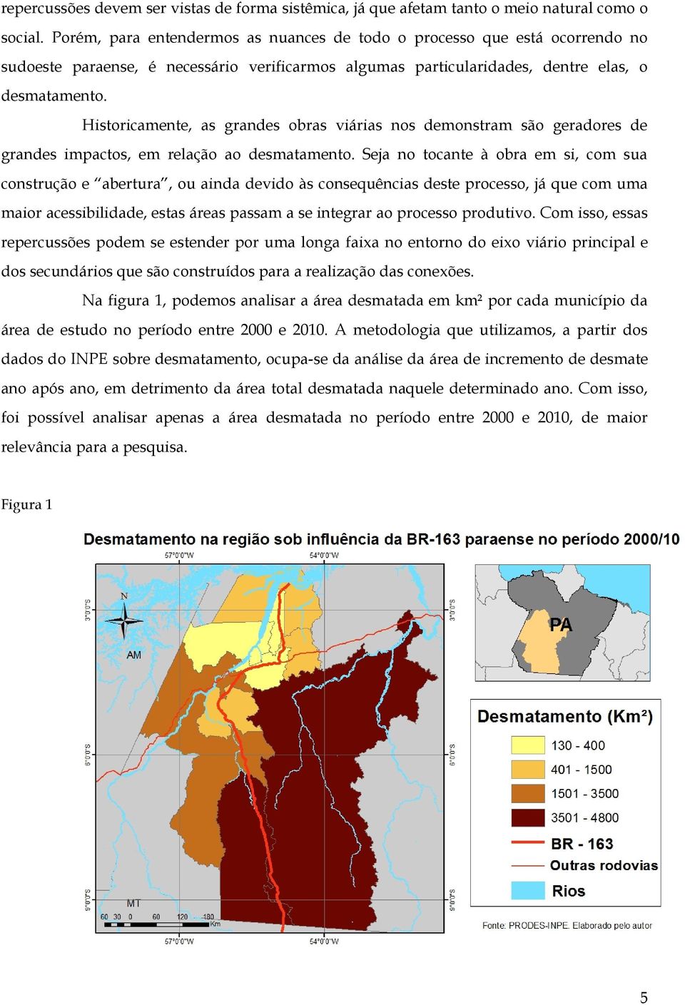 Historicamente, as grandes obras viárias nos demonstram são geradores de grandes impactos, em relação ao desmatamento.