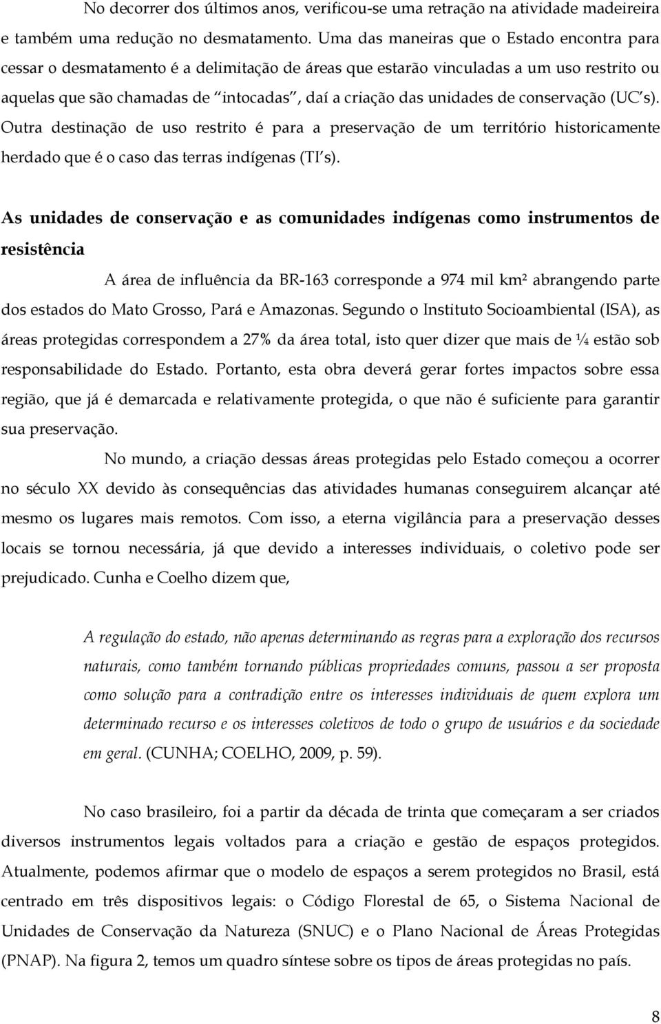 unidades de conservação (UC s). Outra destinação de uso restrito é para a preservação de um território historicamente herdado que é o caso das terras indígenas (TI s).