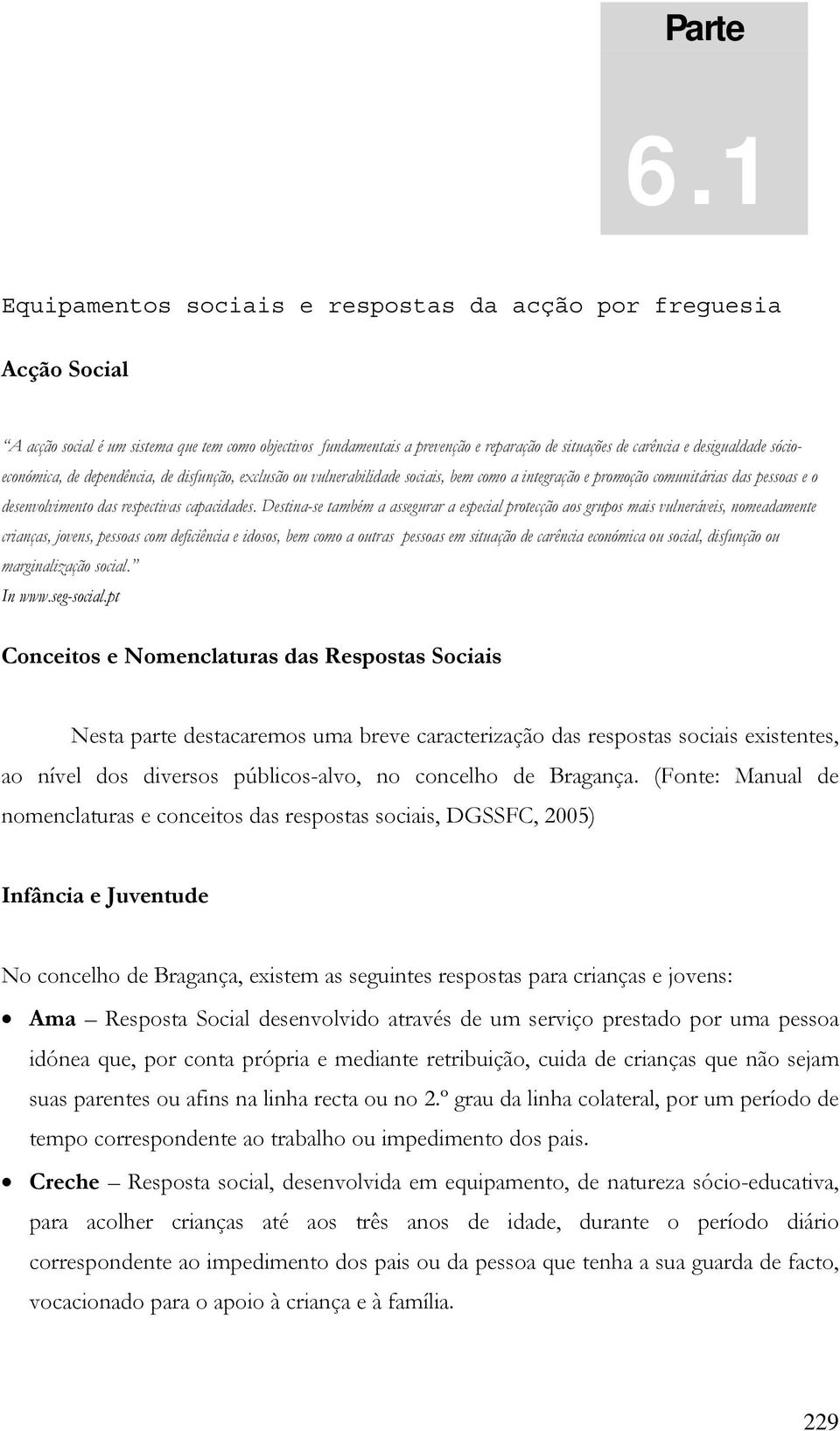 sócioeconómica, de dependência, de disfunção, exclusão ou vulnerabilidade sociais, bem como a integração e promoção comunitárias das pessoas e o desenvolvimento das respectivas capacidades.