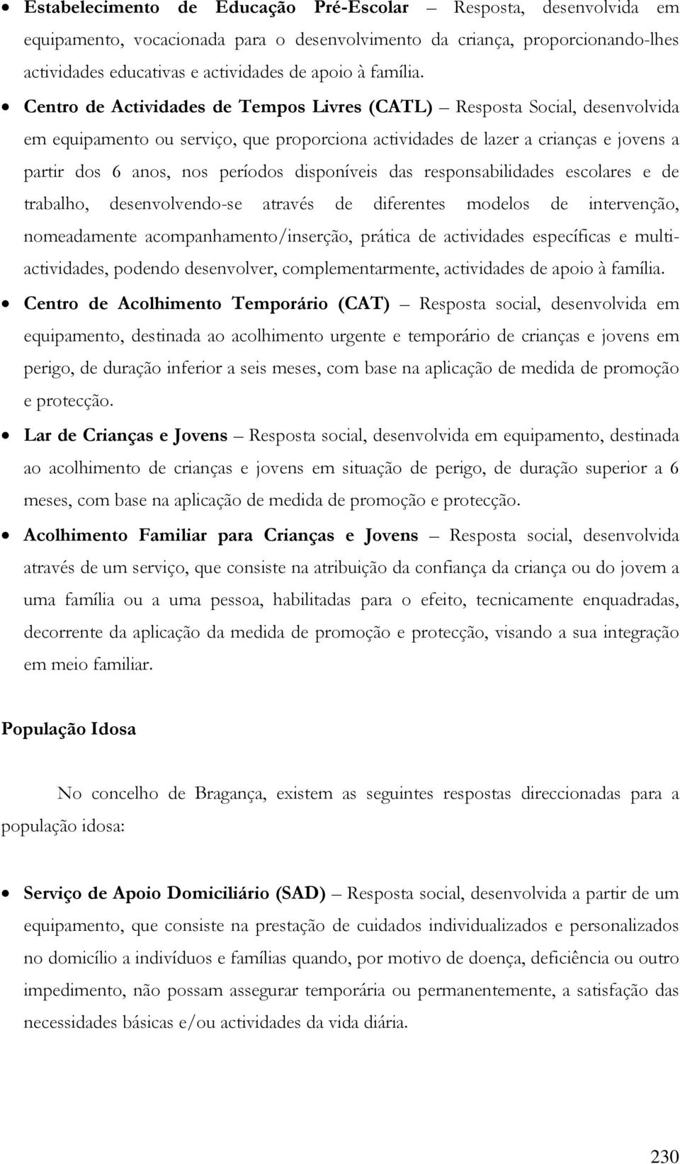 Centro de Actividades de Tempos Livres (CATL) Resposta Social, desenvolvida em equipamento ou serviço, que proporciona actividades de lazer a crianças e jovens a partir dos 6 anos, nos períodos