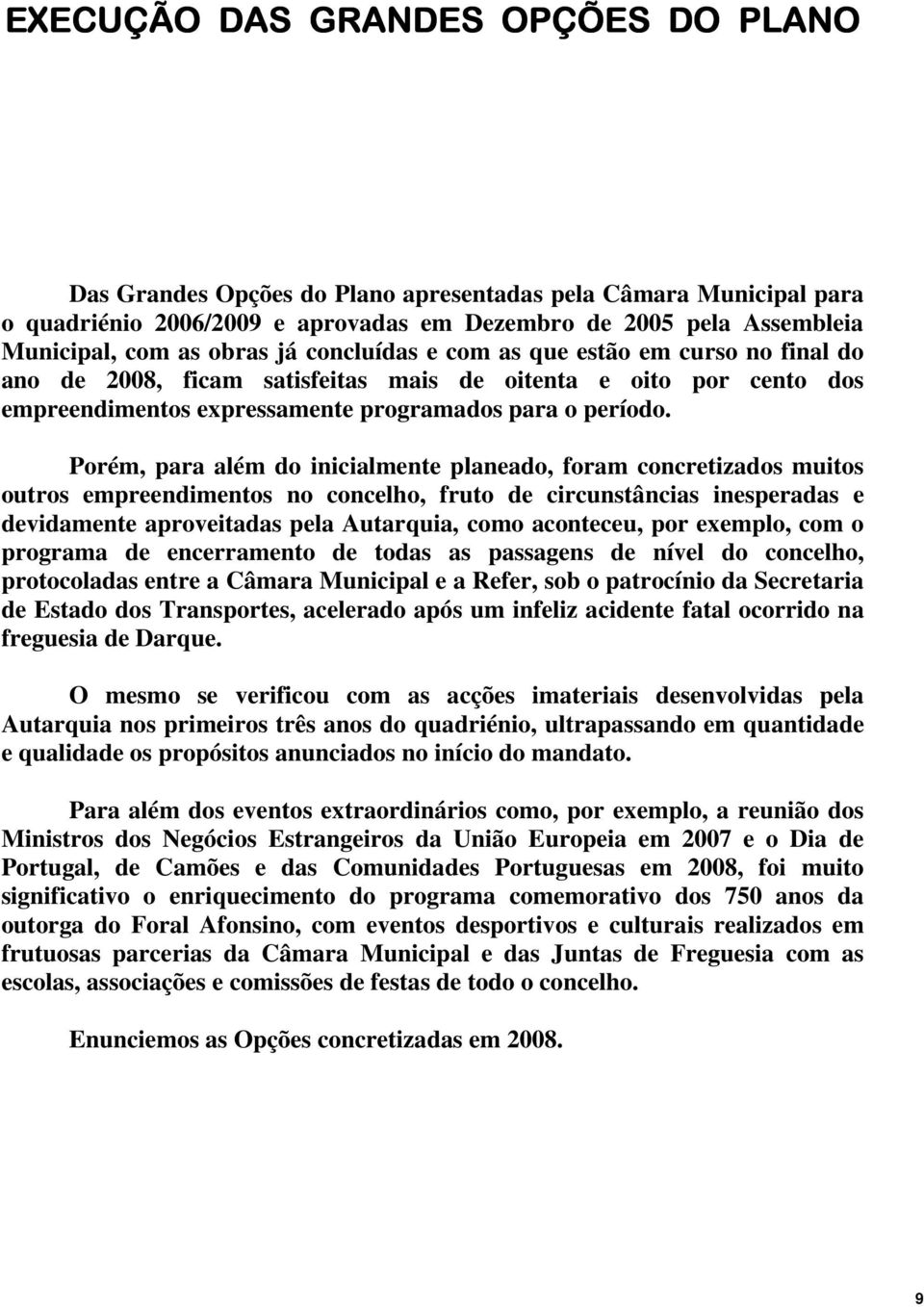 Porém, para além do inicialmente planeado, foram concretizados muitos outros empreendimentos no concelho, fruto de circunstâncias inesperadas e devidamente aproveitadas pela Autarquia, como