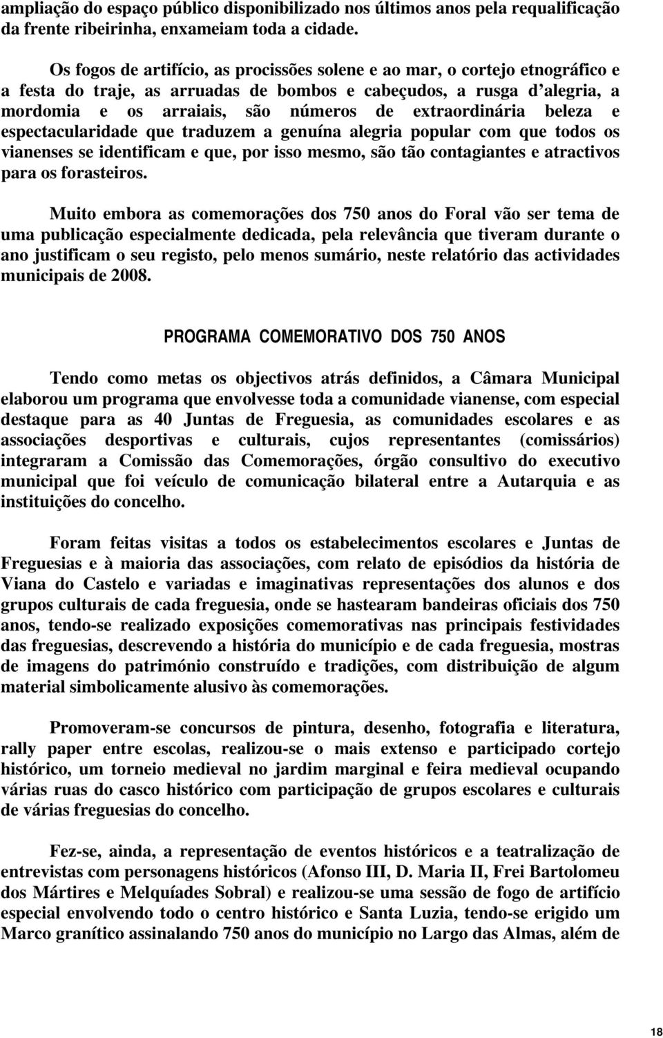 extraordinária beleza e espectacularidade que traduzem a genuína alegria popular com que todos os vianenses se identificam e que, por isso mesmo, são tão contagiantes e atractivos para os forasteiros.