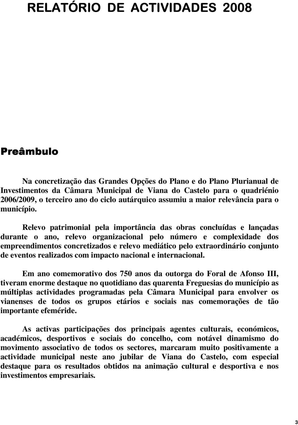 Relevo patrimonial pela importância das obras concluídas e lançadas durante o ano, relevo organizacional pelo número e complexidade dos empreendimentos concretizados e relevo mediático pelo