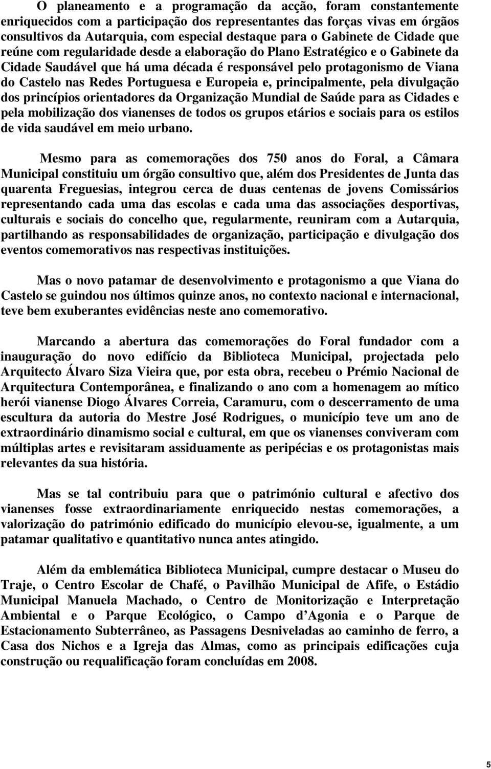 Portuguesa e Europeia e, principalmente, pela divulgação dos princípios orientadores da Organização Mundial de Saúde para as Cidades e pela mobilização dos vianenses de todos os grupos etários e