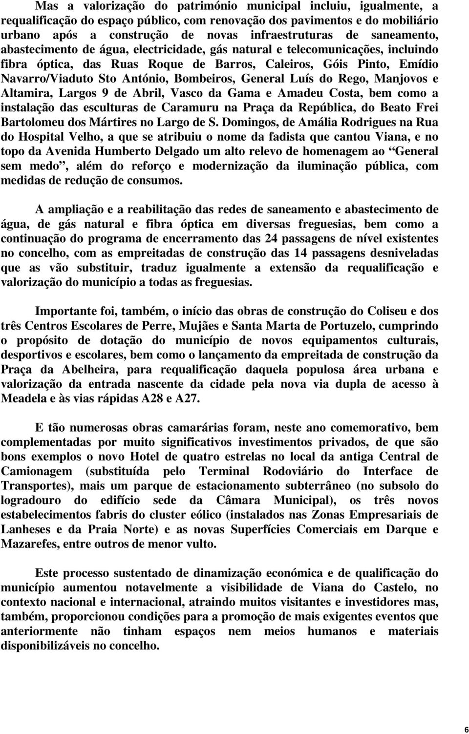 Bombeiros, General Luís do Rego, Manjovos e Altamira, Largos 9 de Abril, Vasco da Gama e Amadeu Costa, bem como a instalação das esculturas de Caramuru na Praça da República, do Beato Frei Bartolomeu