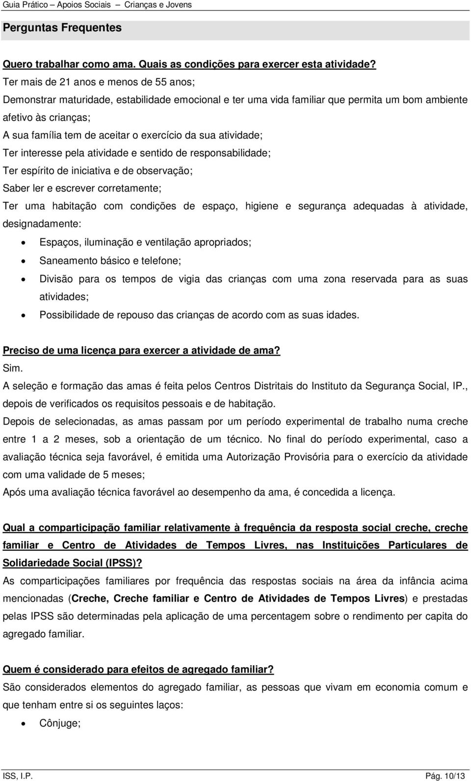 da sua atividade; Ter interesse pela atividade e sentido de responsabilidade; Ter espírito de iniciativa e de observação; Saber ler e escrever corretamente; Ter uma habitação com condições de espaço,