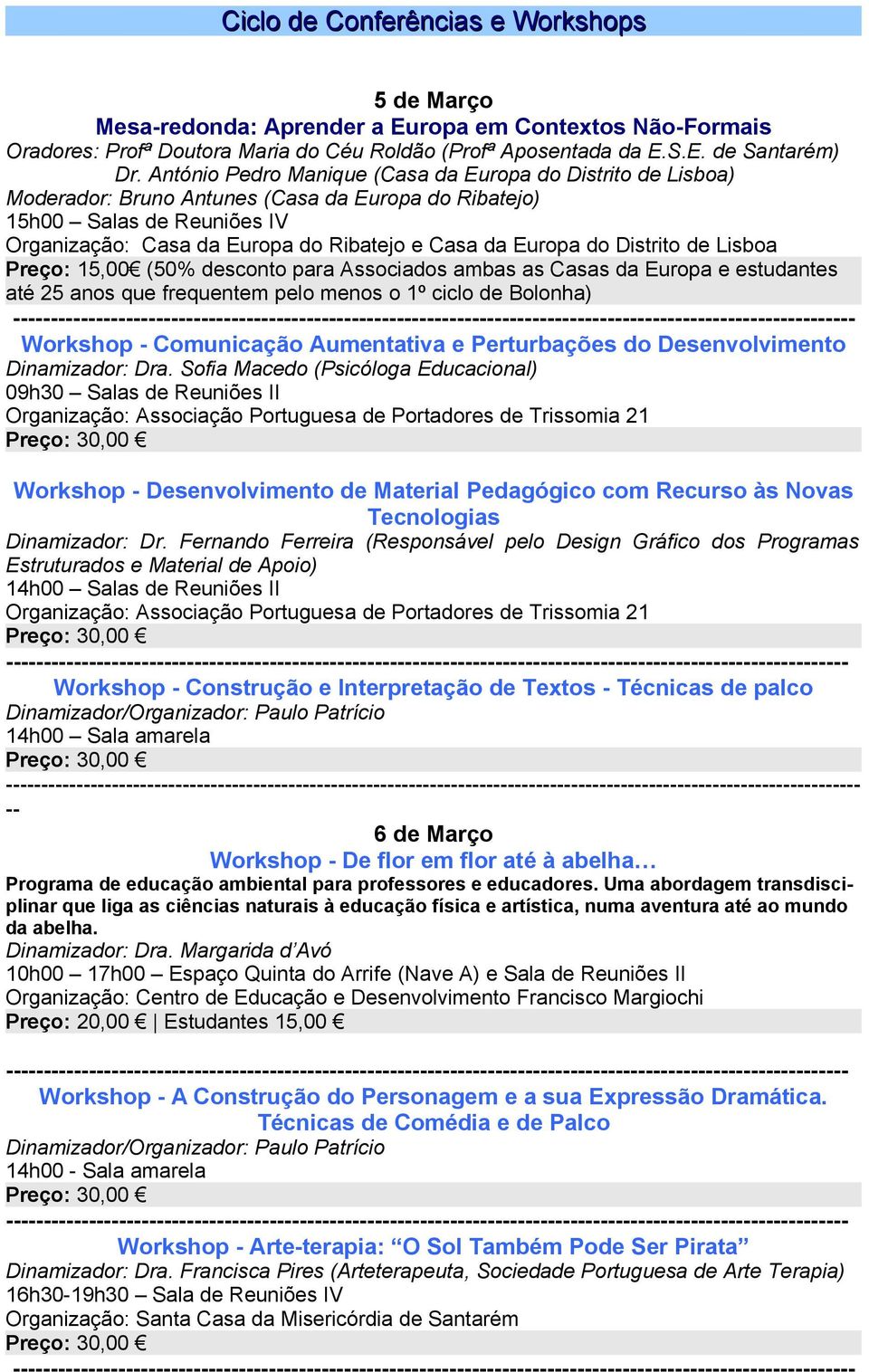 do Distrito de Lisboa Preço: 15,00 (50% desconto para Associados ambas as Casas da Europa e estudantes até 25 anos que frequentem pelo menos o 1º ciclo de Bolonha) Workshop - Comunicação Aumentativa