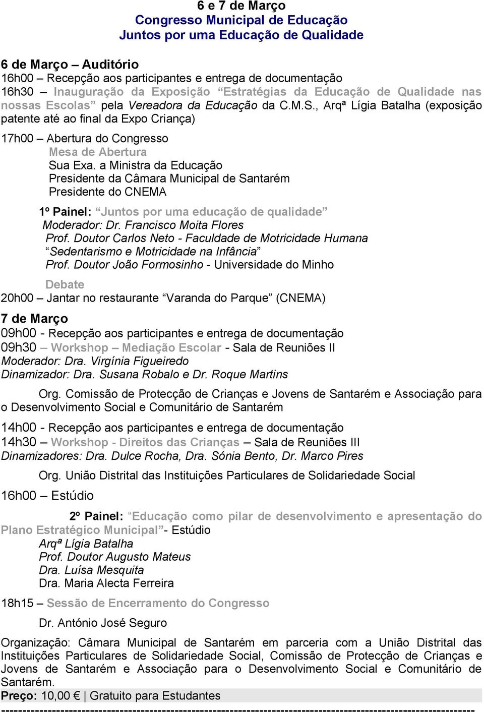 , Arqª Lígia Batalha (exposição patente até ao final da Expo Criança) 17h00 Abertura do Congresso Mesa de Abertura Sua Exa.