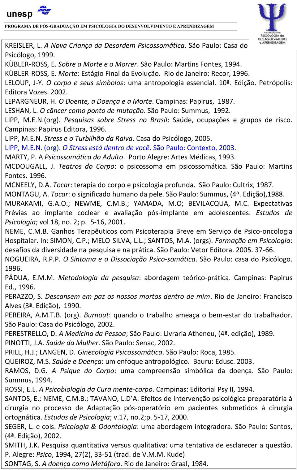 Campinas: Papirus, 1987. LESHAN, L. O câncer como ponto de mutação. São Paulo: Summus, 1992. LIPP, M.E.N.(org). Pesquisas sobre Stress no Brasil: Saúde, ocupações e grupos de risco.