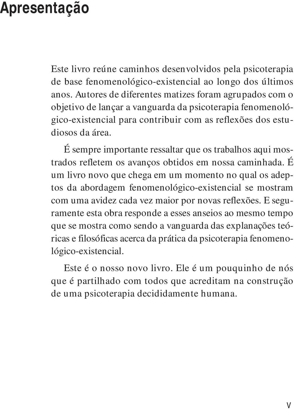 É sempre importante ressaltar que os trabalhos aqui mostrados refletem os avanços obtidos em nossa caminhada.